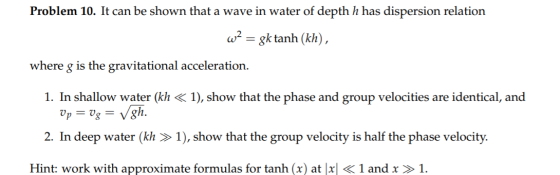 Problem 10. It can be shown that a wave in water of depth h has dispersion relation dº = gk tanh (kh), where g is the gravita