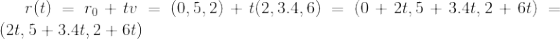 r(t) = r_0 + tv = (0,5,2) + t(2,3.4,6) = (0+2t,5+3.4t,2+6t) = (2t,5+3.4t,2+6t)
