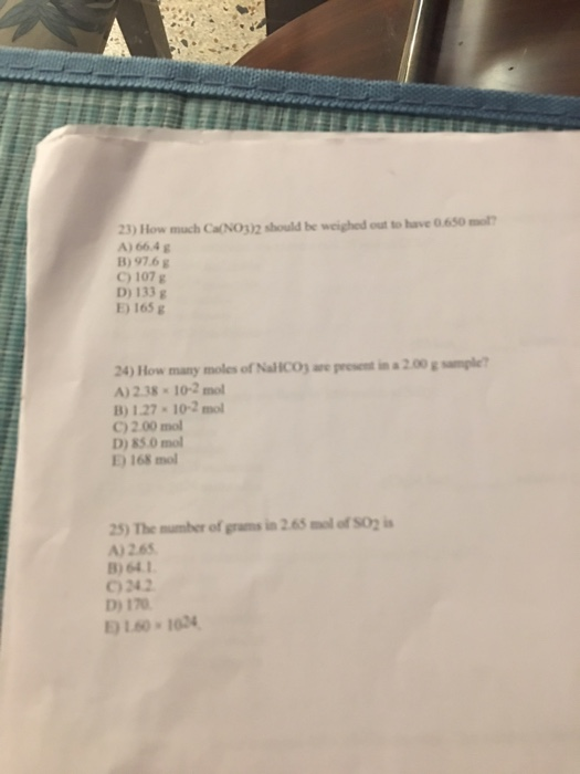23) How much CNO3)2 should be weighed out to have 0.650 A) 66.4 g B) 9768 C) 107 g D) 133 E) 1653 24) How many moles of Nalio