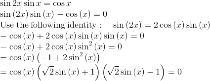 \\\sin 2x \sin x=\cos x\\\sin \left(2x\right)\sin \left(x\right)-\cos \left(x\right)=0\\\mathrm{Use\:the\:following\:identity}:\quad \sin \left(2x\right)=2\cos \left(x\right)\sin \left(x\right)\\-\cos \left(x\right)+2\cos \left(x\right)\sin \left(x\right)\sin \left(x\right)=0\\-\cos \left(x\right)+2\cos \left(x\right)\sin ^2\left(x\right)=0\\=\cos \left(x\right)\left(-1+2\sin ^2\left(x\right)\right)\\=\cos \left(x\right)\left(\sqrt{2}\sin \left(x\right)+1\right)\left(\sqrt{2}\sin \left(x\right)-1\right)=0\\