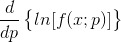 \frac{d}{dp}\begin{Bmatrix} ln[f(x;p)] \end{Bmatrix}