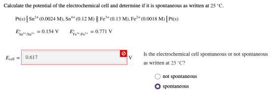 Calculate the potential of the electrochemical cell and determine if it is spontaneous as written at 25 C Pt(s) Sn2 (0.0024