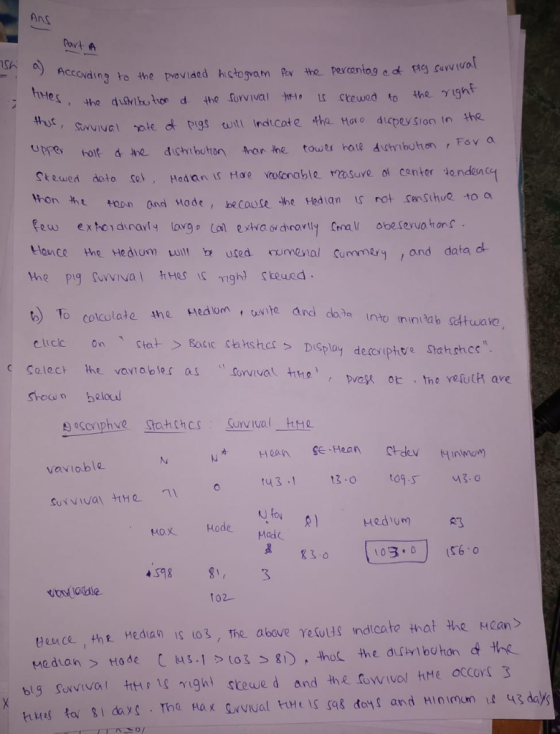 Ans sAccovding to the pia ttMeS, the dugibohon d the forvival htf-in tr .cteued to the γ(9 thon he +n and Mode ,becau se he Hed ian S not ssthue o a tHlauice the Medom utea rumenal cummeand data d eaomvite and da a into mintab sotware shown beloud vaviable tu313 Mox Hode 3 03.6 0 598 8 02- Hance the Median is t03, The abave yetutis indicate that the Hean>