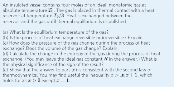 An insulated vessel contains four moles of an ideal, monatomic gas at absolute temperature To. The gas is placed in thermal c