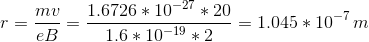 r=\frac{mv}{eB}=\frac{1.6726*10^{-27}*20}{1.6*10^{-19}*2}=1.045*10^{-7}\,m