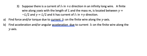 3) Suppose there is a current of lo in +x direction in an infinity long wire. A finite wire along yaxis with the length of L