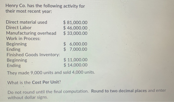 Henry Co. has the following activity for their most recent year: Direct material used $ 81,000.00 Direct Labor $ 46,000.00 Ma