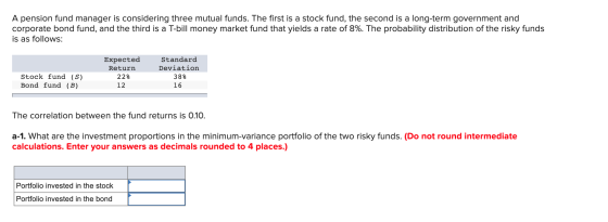 A pension fund manager is considering three mutual funds. The first is a stock fund, the second is a long-term government and