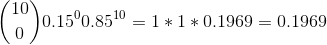 \binom{10}{0}0.15^{0}0.85^{10}=1*1*0.1969=0.1969