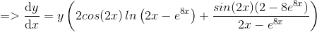 => \frac{\mathrm{d}y }{\mathrm{d} x}=y\left ( 2cos(2x) \: ln \left (2x-e^{8x} \right )+ \frac{sin(2x) (2-8e^{8x})}{2x-e^{8x}} \right )