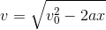 v=\sqrt{v_0^2-2ax}