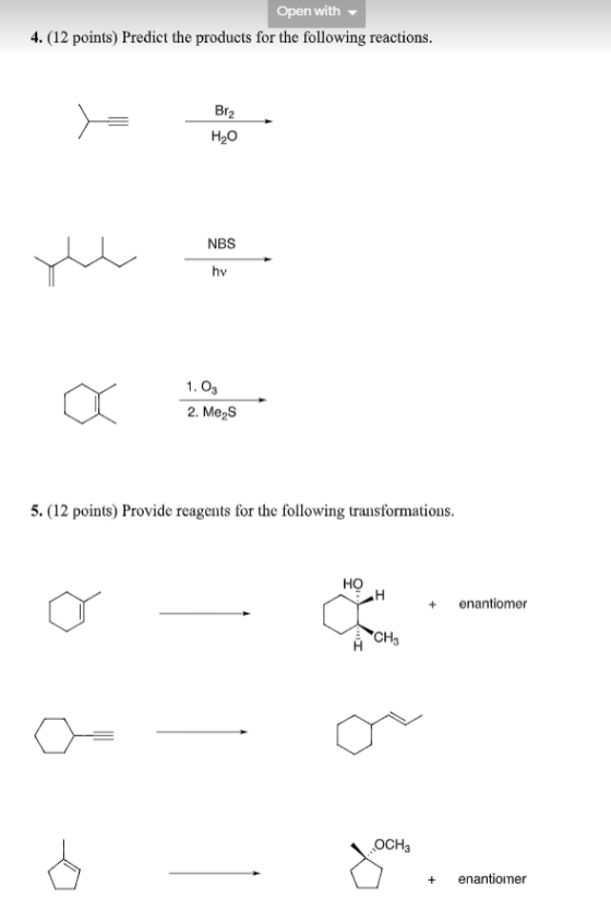 Open with 4. (12 points) Predict the products for the following reactions Br2 Hо NBS hv 1.O3 2. Me2S 5. (12 points) Provide r