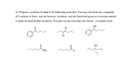10. Propose a synthesis for two of the following molecules. You may start from any compound of 3 carbons or fewer, and usc be