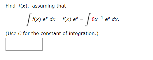 Find f(x), assuming that f(x) ex dx = f(x) e - 8x-1 ex dx. (Use C for the constant of integration.)