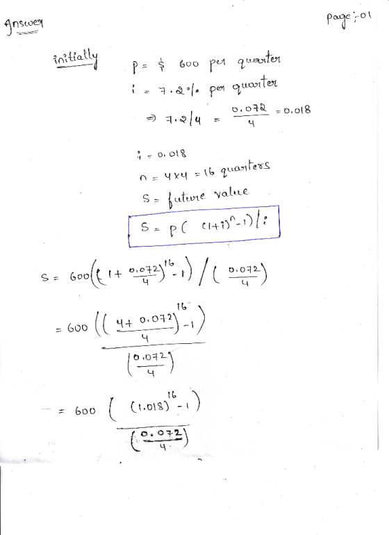 Answer page; 01 initially p= $ 600 per quarter 1.7.20% per quarter => 710/4 = 0.072 = 0.018 :-0.018 na 4x4 = 16 quarters So f