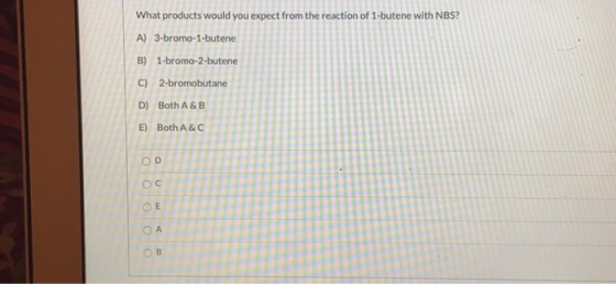 What products would you expect from the reaction of 1-butene with NBS? A) 3-bromo-1-butene B) 1-bromo-2-butene C) 2-bromobuta
