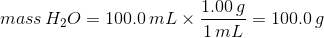 mass\, H_{2}O=100.0\, mL\times \frac{1.00\, g}{1\, mL}=100.0\, g