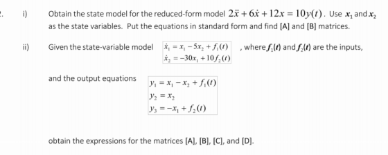 i) Obtain the state model for the reduced-form model 2x + 68 + 12x = 10y(t). Use x, and xz as the state variables. Put the eq