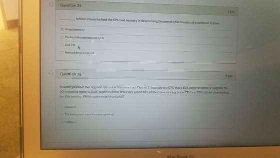 Question 35 1 pts follows closely behind the CPU and memory in determining the overall effectiveness of a computer system. Vi