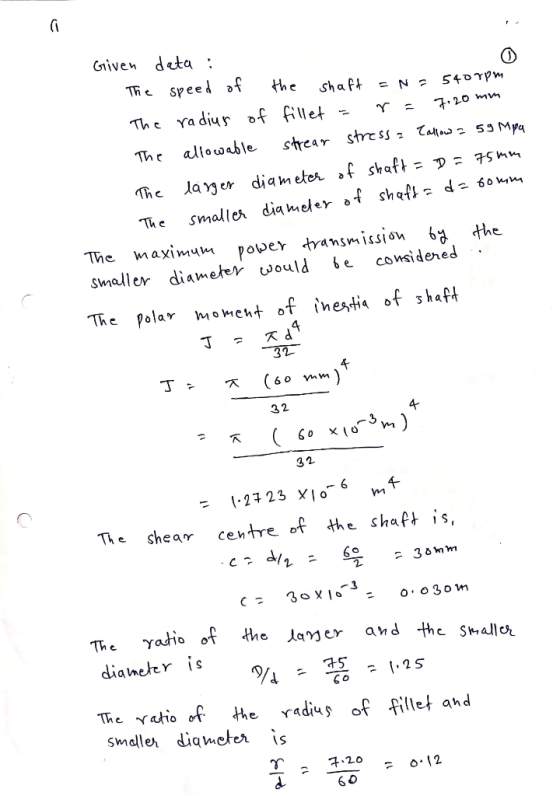 Given data : The speed of the shaft = N=540rpm The radius of fillet = r= 7:20mm The allowable strear stress Callow = 59 mpa T
