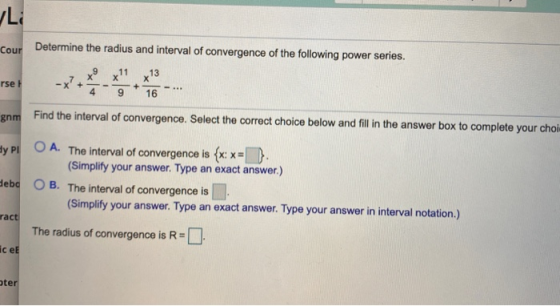 LI Cour Determine the radius and interval of convergence of the following power series. 13 X rset 9 16 gnm Find the interval