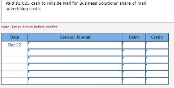 Paid $1,025 cash to Hillside Mall for Business Solutions share of mall advertising costs. Note: Enter debits before credits.