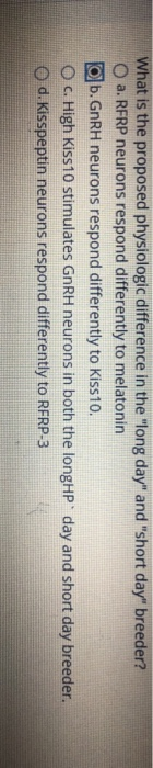 What is the proposed physiologic difference in the long day and short day breeder? O a. RFRP neurons respond differently