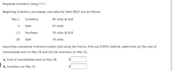 Perpetual Inventory Using FIFO Beginning inventory, purchases, and sales for Item ER27 are as follows: May 1 Inventory 80 uni