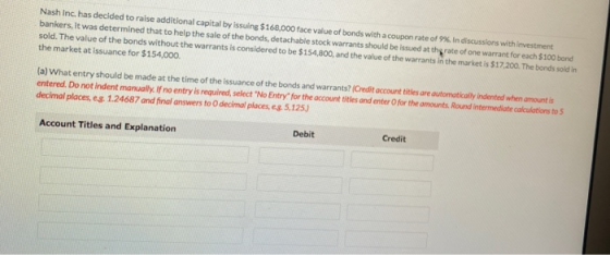 Nash Inc. has decided to raise additional capital by Issuing $168.000 face value of bonds with a coupon rate of 9%. In discus