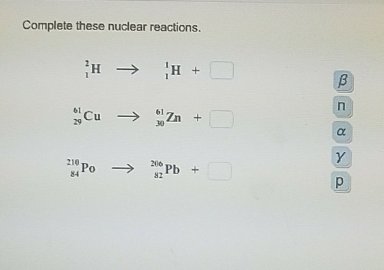 Complete these nuclear reactions. 61 30 61 or 210 84 200 82