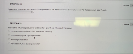 QUESTION 34 2 points S. Suppose an economys natural rate of unemployment is 5%. If the actual rate of unemploymentis 9%, tha
