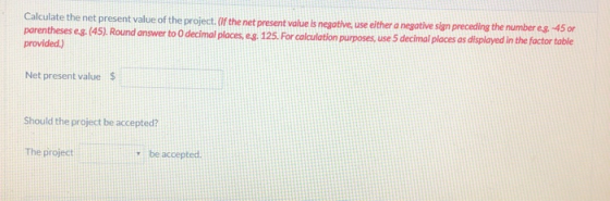 Calculate the net present value of the project. (If the net present value is negative, use either a negative sign preceding t