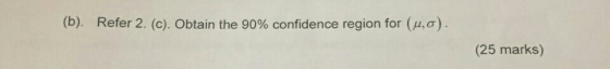 (b). Refer 2. (c). Obtain the 90% confidence region for (uo). (25 marks)