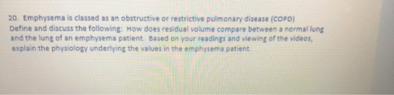20. Emphysema is classed as an obstructive or restrictive pulmonary disease (COPD) Define and discuss the following: How does