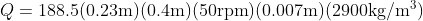 Q=188.5(0.23 \mathrm{m})(0.4 \mathrm{m})(50 \mathrm{rpm}) (0.007 \mathrm{m})(2900 \mathrm{kg/m^{3}})