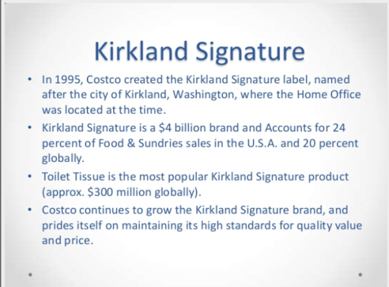 Kirkland Signature In 1995, Costco created the Kirkland Signature label, named after the city of Kirkland, Washington, where