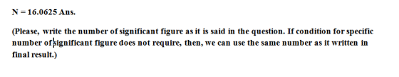 N 16.0625 Ans. (Please, write the number of significant figure as it is said in the question. If condition for specific number of ignificant figure does not require, then, we can use the same number as it written in final result)