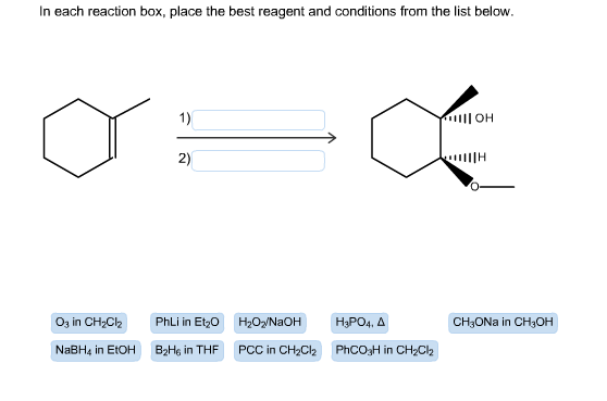 In each reaction box, place the best reagent and conditions from the list below. 1) 2) O3 in CH2l PhLi in Et20 H20NaOHH3PO4, A CH3ONa in CH3OH NaBH4 in EtOH B2He in THF PCC in CH2Cl2 PhCO3H in CH2C
