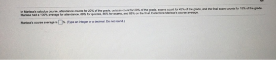 In Marissas calculus course, attendance counts for 20% of the grade, quizzes count for 20% of the grade, exams count for 45%