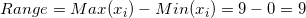 \small Range=Max(x_i)-Min(x_i)=9-0=9