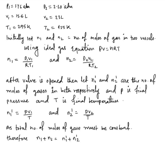 P = 176 atm P2 = 2.20 atm V - 15.6 L V₂ = 23L T = 295k T₂ = 45K n2 = 0o. Initially let ni and na of moles of gas in two vesse