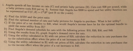 1. Angela spends all her income on cats (C) and artistie baby pictures (B). Cats cost $20 per pound a baby pictures costs $10