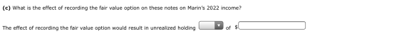 (c) What is the effect of recording the fair value option on these notes on Marins 2022 income? The effect of recording the