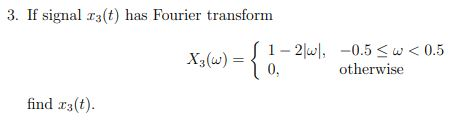 3. If signal 13(t) has Fourier transform J 1-2W, -0.5 <w< 0.5 otherwise 0 find 13t).