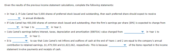 Given the results of the previous income statement calculations, complete the following statements: • In Year 2, if Cute Came
