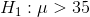 H_1: \mu > 35