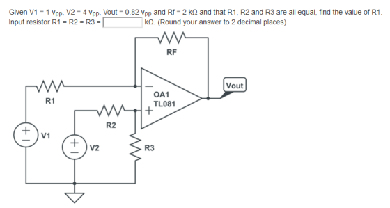 Given V1 = 1 Vpp, V2 = 4 Vpp, Vout = 0.82 Vpp and Rf = 2 kq and that R1, R2 and R3 are all equal, find the value of R1 Input
