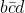 bar{c}d
