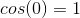 cos(0)=1