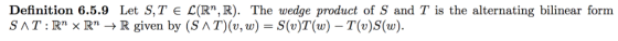 Definition 6.5.9 Let S,T C(RT, R). The wedge product of S and T is the alternating bilinear form SAT : Rn × Rn → R given by (
